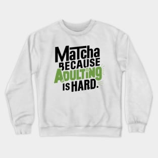 Matcha Because Adulting Is Hard Crewneck Sweatshirt